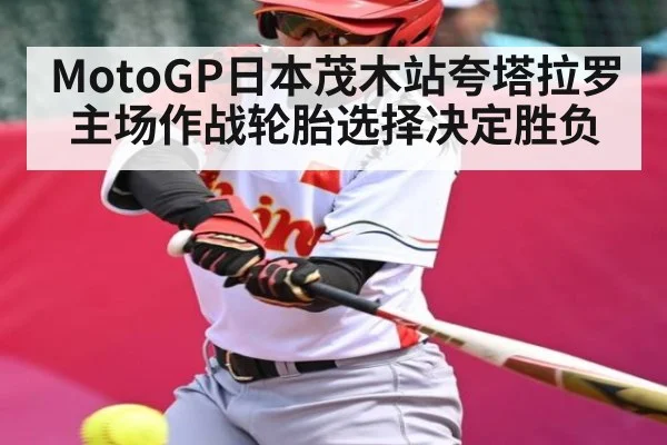 MotoGP日本茂木站夸塔拉罗主场作战轮胎选择决定胜负